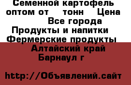 Семенной картофель оптом от 10 тонн  › Цена ­ 11 - Все города Продукты и напитки » Фермерские продукты   . Алтайский край,Барнаул г.